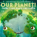 Cover of Our Planet! There's No Place Like Earth