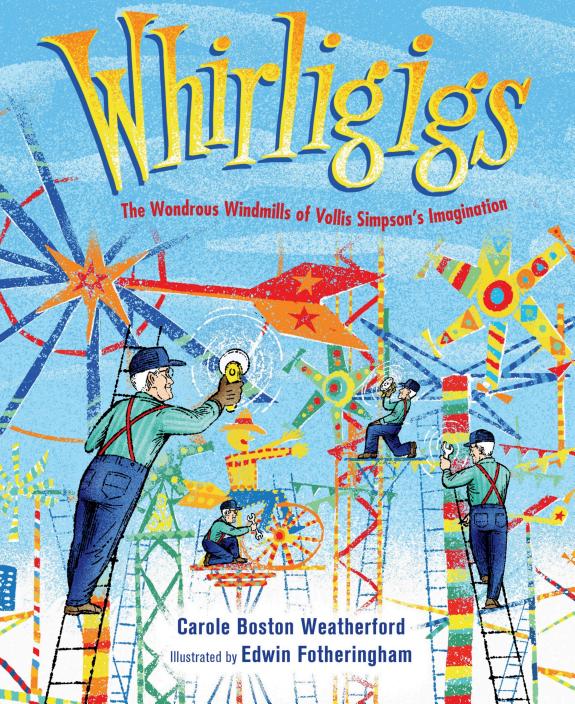 Cover of Whirligigs: The Wondrous Windmills of Vollis Simpson's Imagination